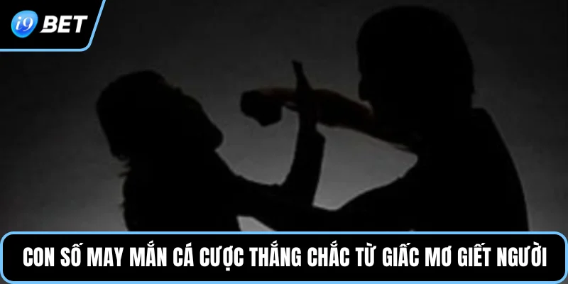 Con số may mắn cá cược thắng chắc từ giấc mơ giết người