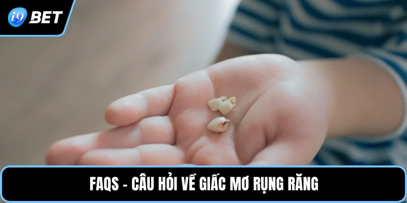 FAQs - Câu hỏi về giấc mơ rụng răng