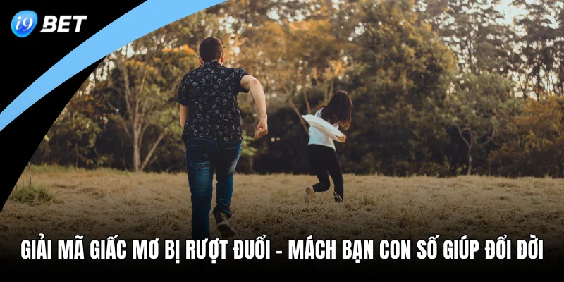 Giải Mã Giấc Mơ Bị Rượt Đuổi - Mách Bạn Con Số Giúp Đổi Đời