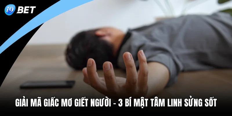 Giải Mã Giấc Mơ Giết Người - 3 Bí Mật Tâm Linh Sửng Sốt