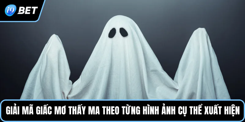 Giải mã giấc mơ thấy ma theo từng hình ảnh cụ thể xuất hiện