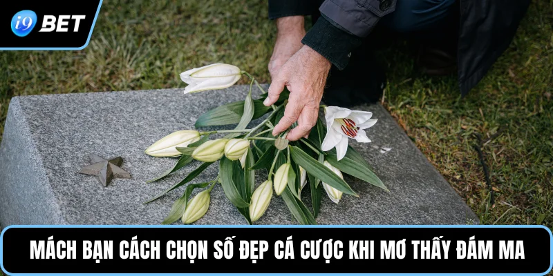 Mách bạn cách chọn số đẹp cá cược khi mơ thấy đám ma