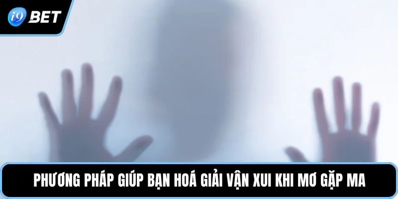 Phương pháp giúp bạn hoá giải vận xui khi mơ gặp ma